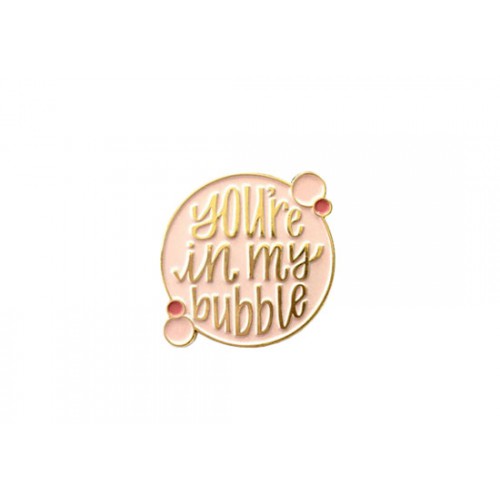 Pin's You are in my bubble